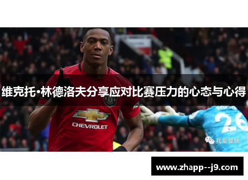 维克托·林德洛夫分享应对比赛压力的心态与心得 维克托·林德洛夫分享应对比赛压力的心态与心得