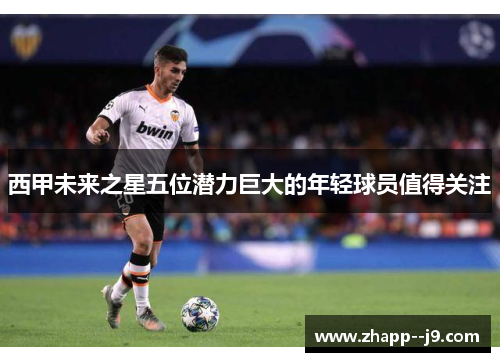 西甲未来之星五位潜力巨大的年轻球员值得关注