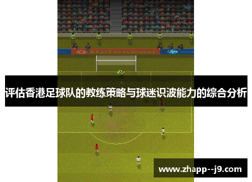 评估香港足球队的教练策略与球迷识波能力的综合分析