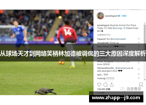 从球场天才到网络笑柄林加德被调侃的三大原因深度解析 从球场天才到网络笑柄林加德被调侃的三大原因深度解析