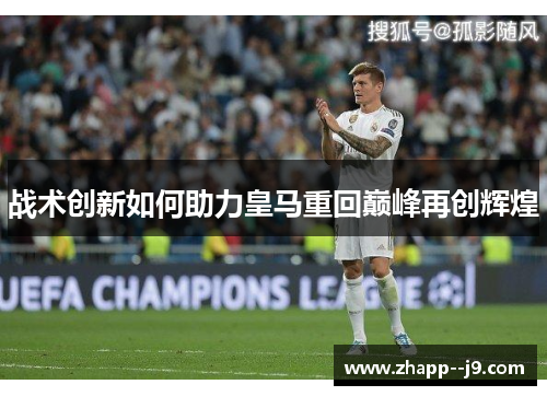 战术创新如何助力皇马重回巅峰再创辉煌