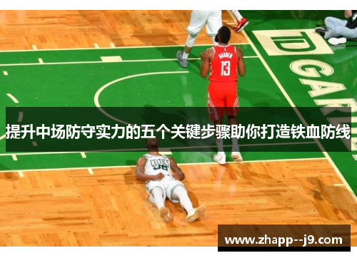 提升中场防守实力的五个关键步骤助你打造铁血防线