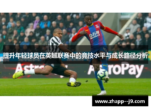 提升年轻球员在英超联赛中的竞技水平与成长路径分析