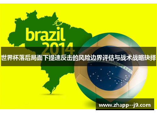世界杯落后局面下提速反击的风险边界评估与战术战略抉择