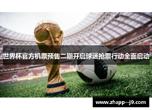 世界杯官方机票预售二期开启球迷抢票行动全面启动 世界杯官方机票预售二期开启球迷抢票行动全面启动