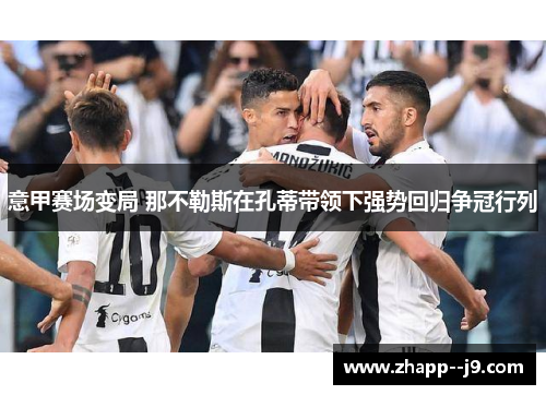 意甲赛场变局 那不勒斯在孔蒂带领下强势回归争冠行列