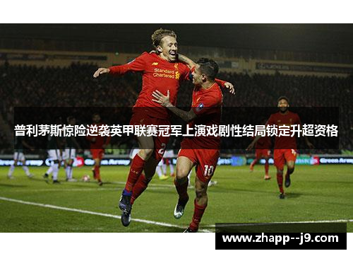 普利茅斯惊险逆袭英甲联赛冠军上演戏剧性结局锁定升超资格