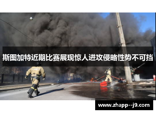 斯图加特近期比赛展现惊人进攻侵略性势不可挡 斯图加特近期比赛展现惊人进攻侵略性势不可挡